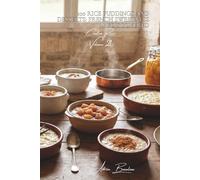 100 Rice Puddings and Desserts: French Sweetness Rediscovered: Vanilla, cinnamon, and fruit; grandmother’s classic desserts reinvented (THE RICE ... - "Creative Rice" Collection (7 Volumes))