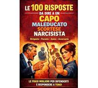 100 RISPOSTE DA DIRE A UN CAPO MALEDUCATO SCORTESE NARCISISTA: Le frasi migliori da usare per difenderti e rispondere a tono! (anubi god)