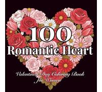 100 Romantic Heart Valentine's Day Coloring Book for Women: Beautiful Valentine's Day Designs with Intricate Floral Patterns,Romantic Mandalas, Love ... for Stress Relief, Relaxation & Mindfulness