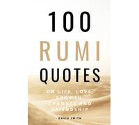 100 Rumi Quotes on Life, Love, Growth, Changes And Friendship - A Huge Boost Of Motivation and Inspiration: Get Inspired With A 100 Amazing And ... By Legendary Rumi (100 Inspirational Quotes)