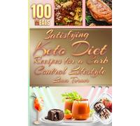 100 Satisfying Keto Diet Recipes for a Carb Control Lifestyle: Quick and Easy Meals for Sustainable Weight Loss and Energy