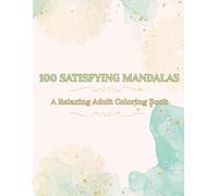 100 Satisfying Mandalas: A Relaxing Adult Coloring Book (The Sacred Mandala Series)