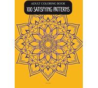 100 Satisfying Patterns: An Adult Coloring Book with Easy, Unique and Fun Coloring Pages for Relaxation