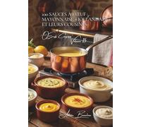100 sauces à l'œuf : mayonnaise, hollandaise et leurs cousines: Maîtrisez les émulsions françaises qui transforment vos plats (L'œuf : l'or jaune de ... - Sous-série "Œufs Composés" (10 livres))