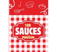 100 Sauces Maison Inratables - Pour Viandes, Pâtes, Poissons, Légumes & Desserts: Classiques français, sauces du monde, véganes, sucrées et salées - ... accords mets & sauces, index par ingrédient