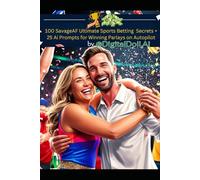 100 SavageAF Ultimate Sports Betting Secrets + 25 Ai Prompts for Winning Parlays on Autopilot by @DigitalDoll.Ai: Are you tired of leaving your sports bets to chance?