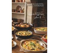 100 Savory Global Gratins, Timbales, and Casseroles: The Baked Rice Cookbook