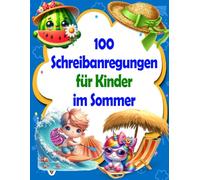 100 Schreibanregungen für Kinder im Sommer: Geben Sie der Fantasie Ihres Kindes Raum, fördern Sie seine Kreativität und unterstützen Sie es beim Geschichtenschreiben