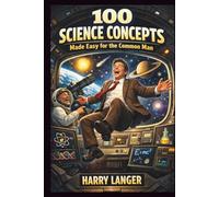 100 Science Concepts Made Easy for the Common Man: Simple Explanations for Everyday Understanding (Astronomy for All)