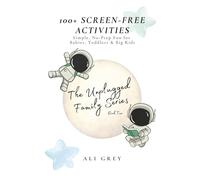 100+ Screen-Free Activities: Simple, No-Prep Fun for Babies, Toddlers & Big Kids (The Unplugged Family Series)