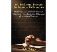 100 Scriptural Prayers for Personal Deliverance: Declaring God's Promises to Break Chains of Fear, Addiction, Debt and Generational Patterns