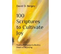100 Scriptures to Cultivate Joy: Twelve Pathways to Build a Heart of Rejoicing