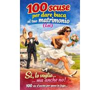 100 scuse per dare buca al tuo matrimonio (Lei): Sì, lo voglio... ma anche no! 100 vie d'uscita per spose in fuga… (Addio al nubilato... sperando che la sposa ci ripensi!)