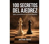 100 Secretos del Ajedrez: 100 Secretos del Ajedrez (para Convertirse en Gran Maestro)
