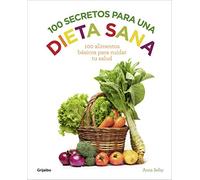 100 secretos para una dieta sana: 100 alimentos básicos para cuidar tu salud (Bienestar, salud y vida sana)