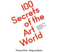 100 Secrets of the Art World: Everything you always wanted to know about the arts but were afraid to ask