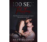 100 Sex Positions: The Ultimate Book for Couples who wants to Spice up their Sexual Life (Easy, Intermediate, Advanced poses with PICTURES) (BONUS: Oral sex tips)