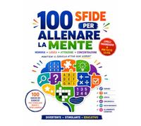 100 Sfide per Allenare la Mente: Cruciverba, Sudoku, Indovinelli, Labirinti, giochi di enigmistica per adulti