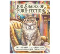 100 Shades of Purr-fection: The Ultimate Stress-Relieving Coloring Book for Cat Lovers | An Adult Coloring Book for Relaxation, Anxiety Relief, and ... Mindfulness featuring Adorable Feline Designs