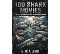 100 Shark Movies: The Ultimate Guide to Sharksploitation (Ink in 35mm)