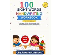 100 Sight Words Handwriting Workbook For Kids Ages 5-7: Trace, Write, and Read 100 Essential Sight Words with Simple Sentences and Early Reading Practice