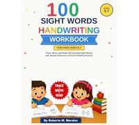 100 Sight Words Handwriting Workbook For Kids Ages 5-7: Trace, Write, and Read 100 Essential Sight Words with Simple Sentences and Early Reading Practice