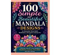 100 Simple and Beautiful Mandala Designs for Relaxation, Stress Relief, Mindfulness, and Creative Coloring Fun: A Relaxing Collection of Easy Mandalas ... Calm Coloring (The Mandala Mastery Series)