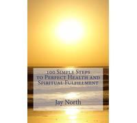 100 Simple Steps to Perfect Health and Spiritual Fulfillment