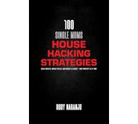 100 Single Moms House Hacking Strategies: Build Wealth, Break Cycle, and Create a Legacy - One Property at a Time