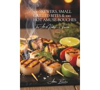 100 Skewers, Small Grilled Bites & 100 Hot Amuse-Bouches: The Art of Hosting à la Française Volume Five