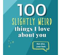 100 Slightly Weird Things I Love About You: A Funny and Heartfelt Fill-in-the-Blank Gift and Anniversary Book for Your (Boyfriend, Girlfriend, Husband, Wife, or Partner)