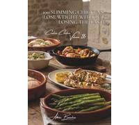 100 Slimming Chickens: Lose Weight Without Losing the Taste: Steamed, grilled, and light marinades... rediscovering fitness through pure culinary ... - Sub-Series: "Creative Chicken" (5 Volumes))