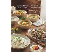 100 Slimming Rice Dishes: Light, Tasty, and Filling: Lose weight without losing the pleasure; rice becomes your greatest ally (THE RICE SERIES (25 Volumes) - "Creative Rice" Collection (7 Volumes))