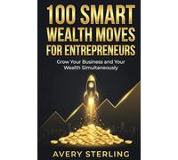 100 Smart Wealth Moves for Entrepreneurs: Grow Your Business and Your Wealth Simultaneously (Smart Wealth Series)