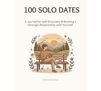 100 Solo Dates: A Journal for Self-Discovery & Building a Stronger Relationship with Yourself