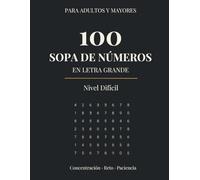 100 Sopa de Números en Letra Grande para Adultos y Mayores: Nivel Difícil: 100 juegos con soluciones para quienes buscan un reto mayor