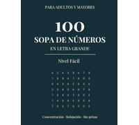 100 Sopa de Números en Letra Grande para Adultos y Mayores: Nivel Fácil: 100 juegos con soluciones para entrenar la concentración y relajarse