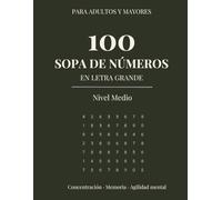 100 Sopa de Números en Letra Grande para Adultos y Mayores: Nivel Medio: 100 juegos con soluciones para ejercitar la concentración, la memoria y la agilidad mental