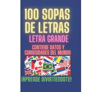 100 SOPAS DE LETRAS: 100 SOPA DE LETRAS, LETRA GRANDE, CONTIENE DATOS Y CURIOSIDADES DEL MUNDO