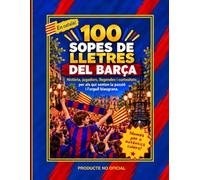 100 SOPES DE LLETRES DEL BARÇA EN CATALÀ: Història, jugadors, llegendes i curiositats per als qui senten la passió i l’orgull blaugrana