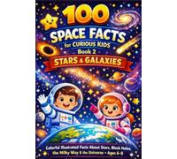 100 Space Facts for Curious Kids: Book 2: Stars & Galaxies: Colorful Illustrated Facts About Stars, Black Holes, the Milky Way & the Universe (Ages 6-8)