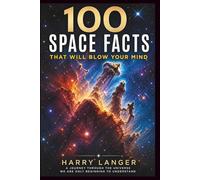 100 Space Facts that will Blow your Mind: A Journey Through the Universe We Are Only Beginning to Understand (Science For All)