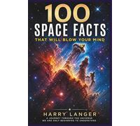 100 Space Facts that will Blow your Mind: A Journey Through the Universe We Are Only Beginning to Understand (Science For All)