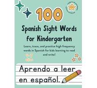 100 Spanish Sight Words for Kindergarten: Essential Workbook for Early Learners with 100 Most Common Spanish Words / 100 Palabras de Alta Frecuencia ... Preschool, Kindergarten and Early Elementary)