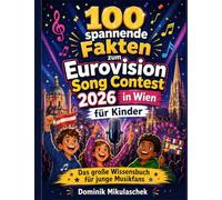 100 spannende Fakten zum Eurovision Song Contest 2026 in Wien für Kinder: Das große Wissensbuch für junge Musikfans