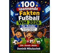 100 spannende Fakten zur Fußball WM 2026 für Kinder: Das große Wissensbuch für junge Fußballfans