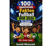 100 spannende Fakten zur Fußball WM 2026 für Kinder: Das große Wissensbuch für junge Fußballfans