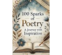 100 Sparks of Poetry: A journey with Inspiration | "A Collection of Thought-Provoking Prompts to Spark Your Poetry" | Advance Level Prompts