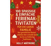 100 SPASSIGE & EINFACHE FERIENAKTIVITÄTEN FÜR DIE GANZE FAMILIE 2026: Von gemütlichen Bastelarbeiten über schnelle Spiele bis hin zu fröhlichen Traditionen