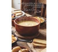 100 spécialités au comté : l'AOP jurassienne en vedette: Affinage, terroir, techniques... le comté révèle ses secrets (SÉRIE FROMAGE (20 livres) - Sous-série "Fromages de Caractère" (5 livres))